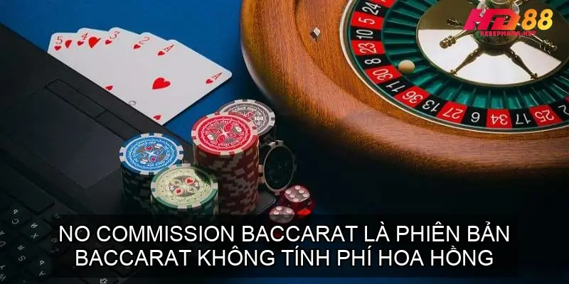 Baccarat Online HD88 - 5 Lựa Chọn Baccarat Online Tốt Nhất 4 No Commission Baccarat là phiên bản baccarat không tính phí hoa hồng cho cửa Banker thắng