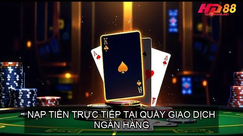 Hướng Dẫn Nạp Tiền Nhà Cái HD88 Chi Tiết và Dễ Hiểu 3 Nạp Tiền Trực Tiếp Tại Quầy Giao Dịch Ngân Hàng