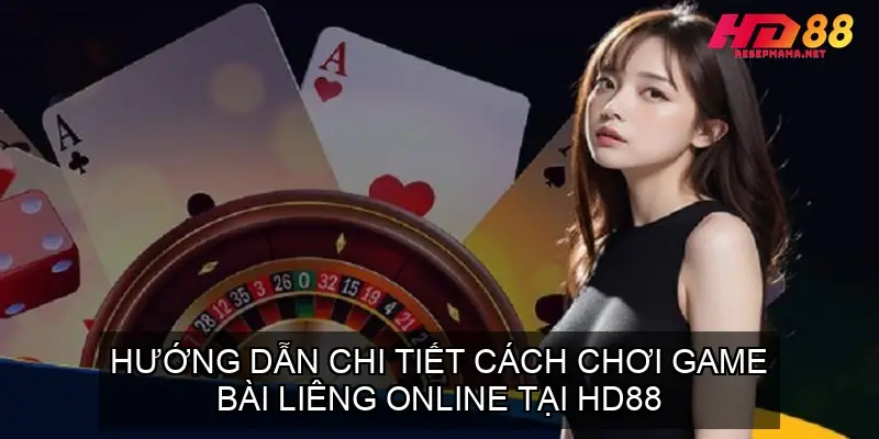 Hướng Dẫn Chi Tiết Cách Chơi Game Bài Liêng Online Tại HD88